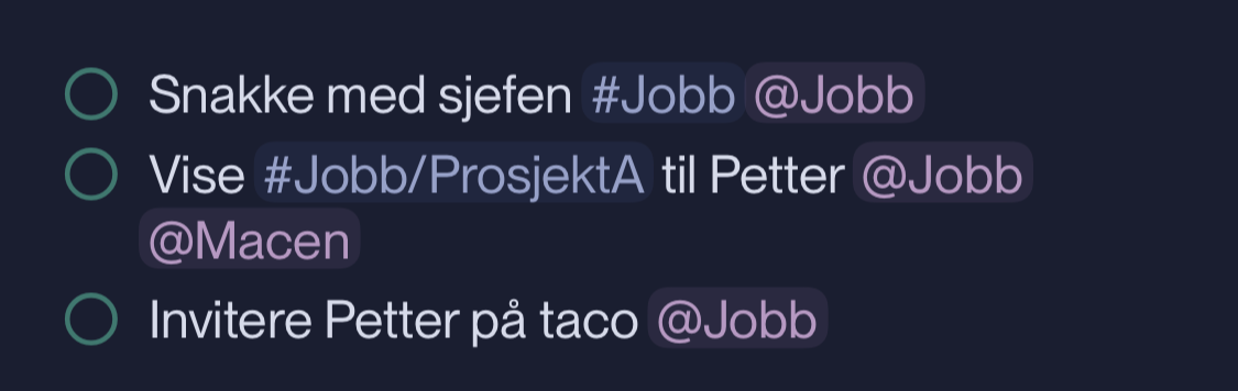 ◌ Snakke med sjefen #Jobb @Jobb<br>
◌ Vise #Jobb/PRosjektA til PEtter @Jobb @Macen<br>
◌ Invitere Petter på taco @Jobb